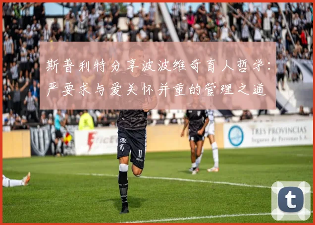 斯普利特分享波波维奇育人哲学：严要求与爱关怀并重的管理之道