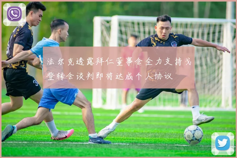 法尔克透露拜仁董事会全力支持戈登转会谈判即将达成个人协议